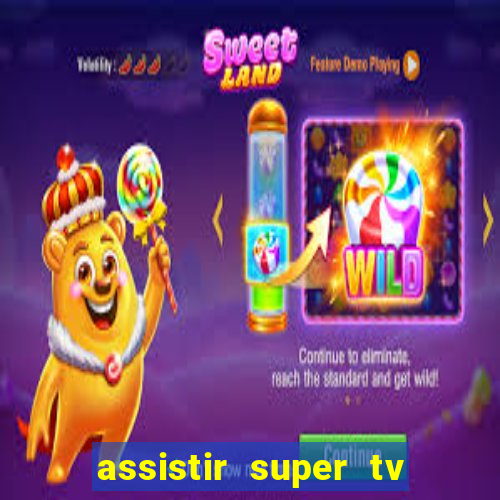 assistir super tv ao vivo